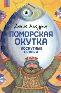 Денис Макурин - Поморская окутка. Лоскутные сказки