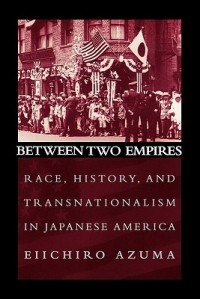 Эйичиро Адзума - Between Two Empires: Race, History, and Transnationalism in Japanese America