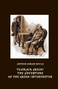 Arthur Conan Doyle - Tłumacz grecki. The Adventure of the Greek Interpreter (сборник)