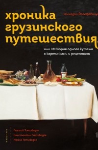 Хроника грузинского путешествия, или История одного кутежа с картинками и рецептами