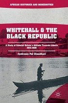 Jyotirmoy Pal Chaudhuri - Whitehall and the Black Republic: A Study of Colonial Britain&#039;s Attitude Towards Liberia, 1914–1939