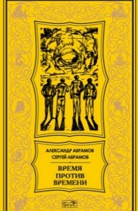 Александр Абрамов, Сергей Абрамов  - Время против времени