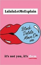 LalalaLetMeExplain - Block, Delete, Move On: It&#039;s Not You, It&#039;s Them