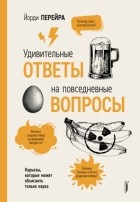 Йорди Перейра - Удивительные ответы на повседневные вопросы. Курьезы, которые может объяснить только наука