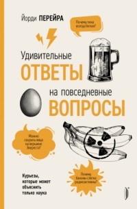 Удивительные ответы на повседневные вопросы. Курьезы, которые может объяснить только наука