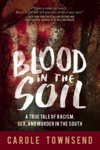 Кэрол Таунсенд - Blood in the Soil: A True Tale of Racism, Sex, and Murder in the South
