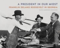 Кэй Леннинг Минчев - A President in Our Midst: Franklin Delano Roosevelt in Georgia