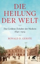 Рональд Д. Герсте - Die Heilung der Welt: Das Goldene Zeitalter der Medizin 1840-1914