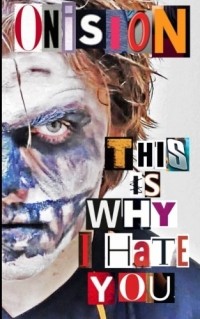 Onision - This Is Why I Hate You