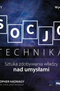 Кристофер Хэднеги - Socjotechnika. Sztuka zdobywania władzy nad umysłami. Wydanie II