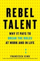 Франческа Джино - Rebel Talent: Why It Pays to Break the Rules at Work and in Life