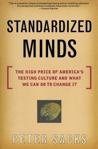 Питер Сакс - Standardized Minds. The High Price Of America's Testing Culture And What We Can Do To Change It