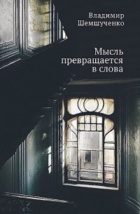 Владимир Шемшученко - Мысль превращается в слова