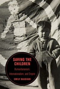 Эмили Боган - Saving the Children: Humanitarianism, Internationalism, and Empire