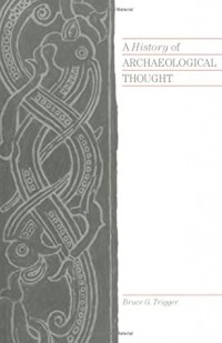 Bruce G. Trigger - A History of Archaeological Thought