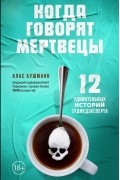 Когда говорят мертвецы. 12 удивительных историй судмедэксперта