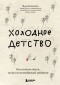 Яна Колотова - Холодное детство. Как начать жить, если ты нелюбимый ребенок