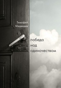 Тимофей Медведев - Победа над одиночеством