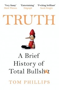 Том Филлипс - Truth: A Brief History of Total Bullsh*t