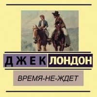 Джек Лондон - Время-не-ждет