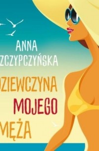 Anna Szczypczyńska - Dziewczyna mojego męża