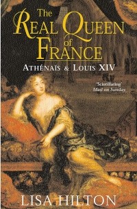 Л. С. Хилтон - The Real Queen Of France. Athenais and Louis XIV