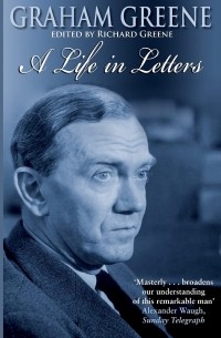 Ричард Грин - Graham Greene. A Life In Letters