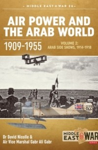  - Air Power and the Arab World 1909-1955. Volume 2: Arab Side Shows, 1914-1918