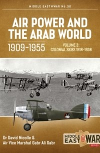  - Air Power and the Arab World 1909-1955. Volume 3: Colonial Skies 1918-1936