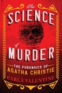 Карла Валентайн - The Science of Murder: The Forensics of Agatha Christie