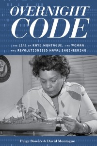  - Overnight Code: The Life of Raye Montague, the Woman Who Revolutionized Naval Engineering