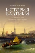 Кэролайн Боггис-Рольф - История Балтики: От Ганзейского союза до монархий Нового времени