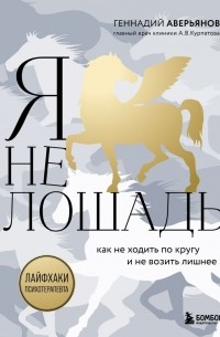 Геннадий Аверьянов - Я не лошадь. 100 самых частых вопросов врачу-психотерапевту