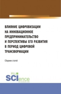 Елена Вячеславовна Ляпунцова - Влияние цифровизации на инновационное предпринимательство и перспективы его развития в период цифровой трансформации. . Сборник статей.