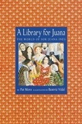 Пэт Мора - A Library for Juana: The World of Sor Juana Inés
