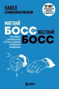 Мягкий босс — жесткий босс. Как говорить с подчиненными: от битвы за зарплату до укрощения незаменимых