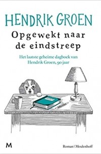 Хендрик Грун - Opgewekt naar de eindstreep: Het laatste geheime dagboek van Hendrik Groen, 90 jaar