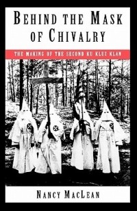 Нэнси Маклин - Behind the Mask of Chivalry: The Making of the Second Ku Klux Klan