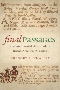 Gregory E. OMalley - Final Passages: The Intercolonial Slave Trade of British America, 1619-1807