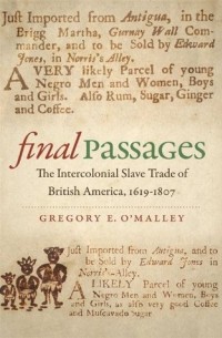 Gregory E. OMalley - Final Passages: The Intercolonial Slave Trade of British America, 1619-1807