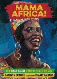 Кэтрин Эрскин - Mama Africa!: How Miriam Makeba Spread Hope with Her Song