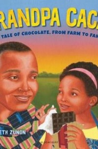 Элизабет Зунон - Grandpa Cacao: A Tale of Chocolate, from Farm to Family