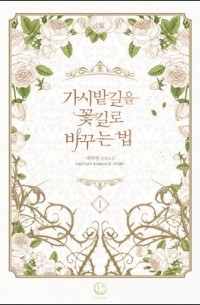 가시밭길을 꽃길로 바꾸는 법 1 [Gasibatgir'eul Ggochgillo Bagguneun Beob 1]