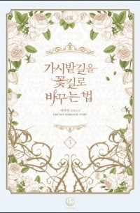 Чхэ Хабин  - 가시밭길을 꽃길로 바꾸는 법 3 [Gasibatgir'eul Ggochgillo Bagguneun Beob 3]