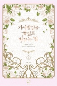 Чхэ Хабин  - 가시밭길을 꽃길로 바꾸는 법 6 [Gasibatgir'eul Ggochgillo Bagguneun Beob 6]