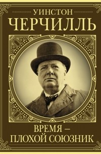 Уинстон Черчилль. Время - плохой союзник
