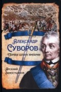 Арсений Замостьянов - Александр Суворов. Первая шпага империи