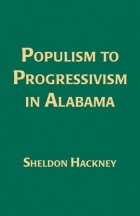 Sheldon Hackney - Populism to Progressivism in Alabama