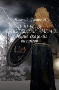 Николай Филиппов - Любовь на острие меча и другие сказания викингов
