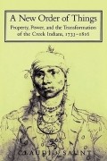 Клаудио Саунт - A New Order of Things: Property, Power, and the Transformation of the Creek Indians, 1733-1816